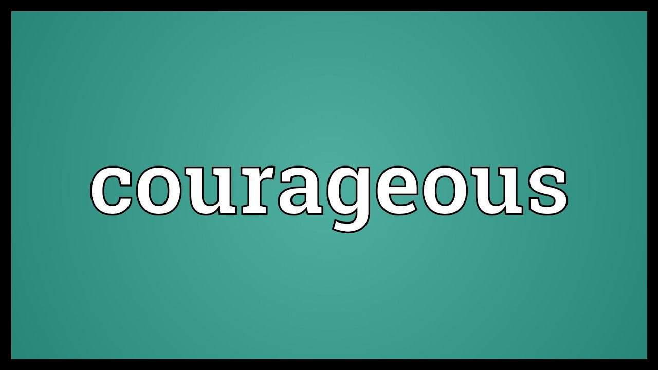 Courageous перевод. Courageous. Courageous картинки. Be courageous.