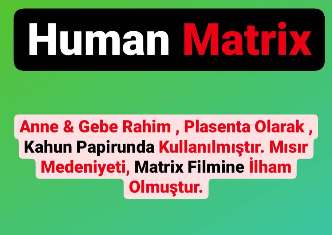 Human Matrix Anne & Gebe Rahim , Plasenta Olarak , Kahun Papirusunda Kullanılmıştır. Mısır Medeniyeti, Matrix Filmine ilham Olmuştur.