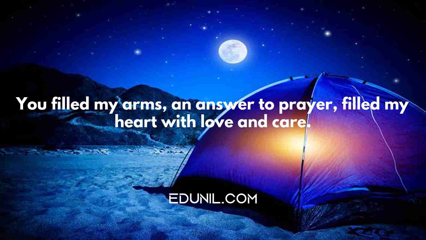 You filled my arms, an answer to prayer, filled my heart with love and care. - 
