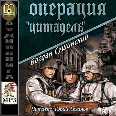 Аудиокнига цитадели. Богдан Сушинский. Операция «Цитадель». Сушинский Богдан Юрий Леханов. Сушинский жестокое Милосердие военные приключения. Робин кросс операция Цитадель читать онлайн.