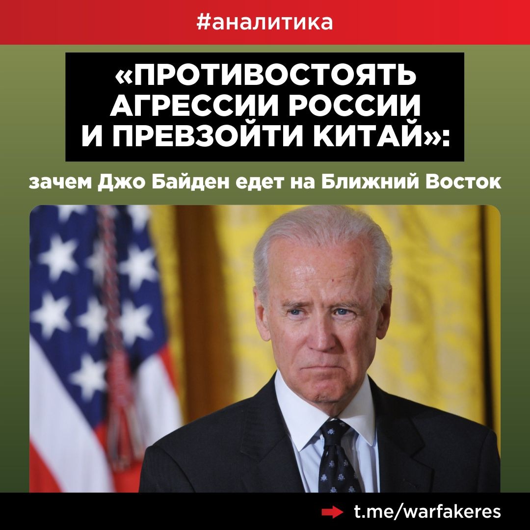 Противостоять агрессии России и превзойти Китай»: зачем Джо Байден едет на  Ближний Восток - войнасфейками.рф