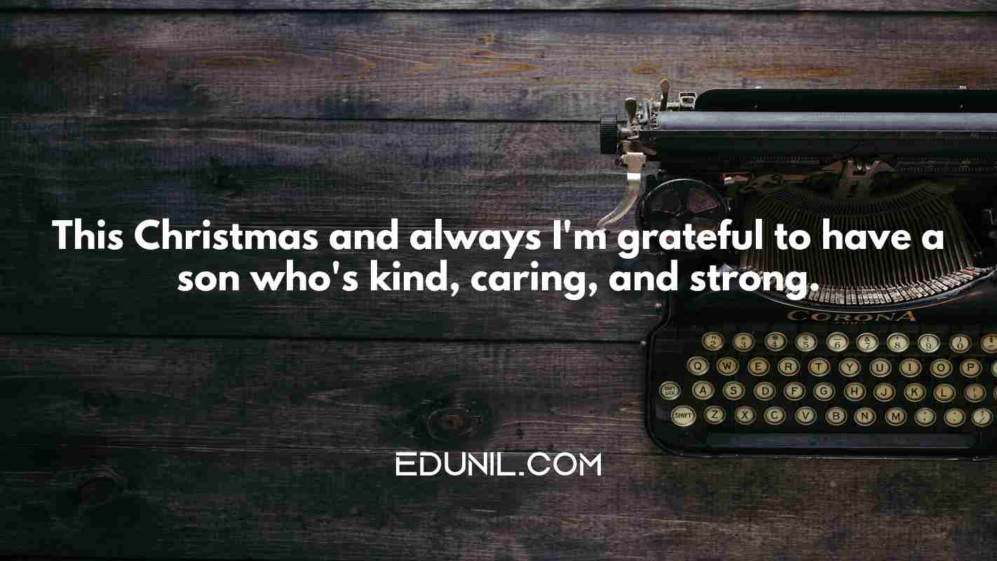 This Christmas and always I'm grateful to have a son who's kind, caring, and strong. - 
