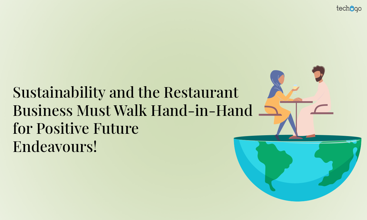 Sustainability and the Restaurant Business Must Walk Hand-in-Hand for Positive Future Endeavours!