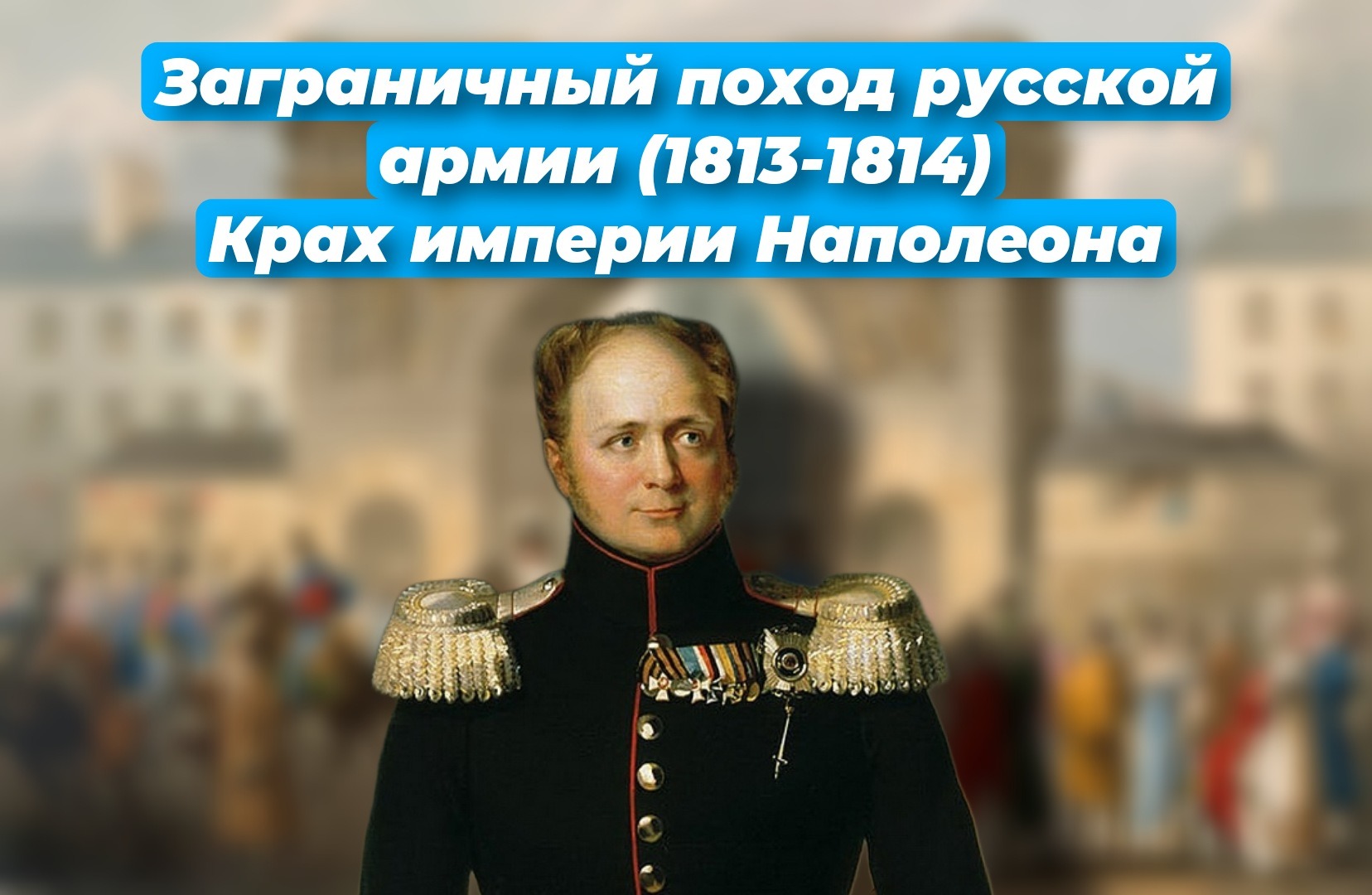 Заграничный поход русской армии (1813-1814 г.) Крах империи Наполеона ...