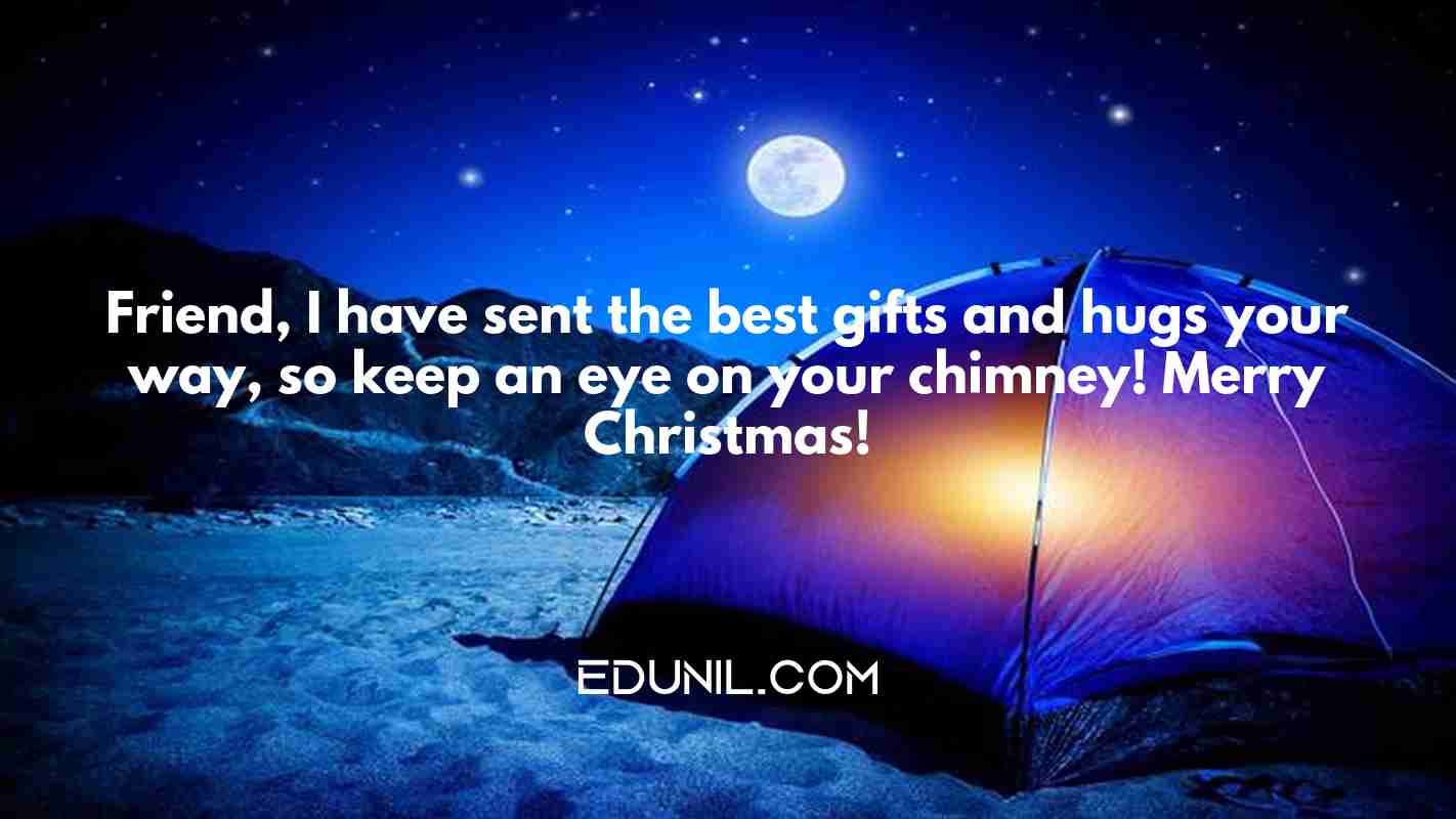 Friend, I have sent the best gifts and hugs your way, so keep an eye on your chimney! Merry Christmas! - 
