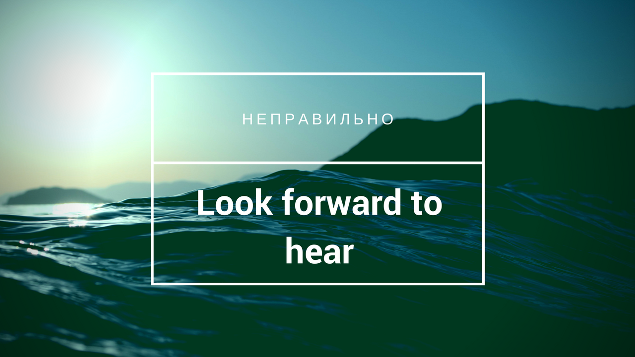 I am looking forward to. Look forward to. Looking forward to hearing from you. Look forward to picture. I look forward to hearing from you.