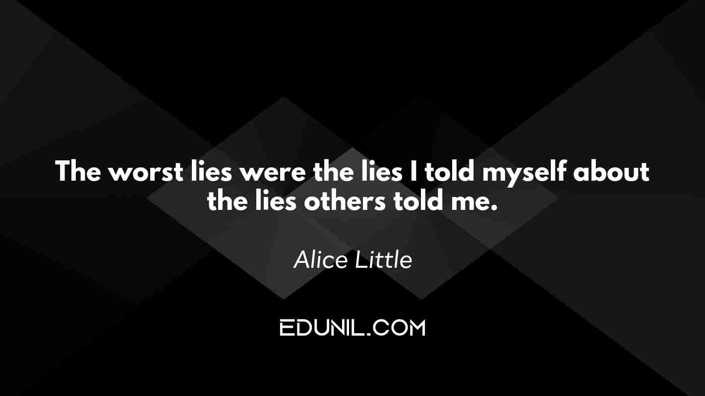 The worst lies were the lies I told myself about the lies others told me. - Alice Little 