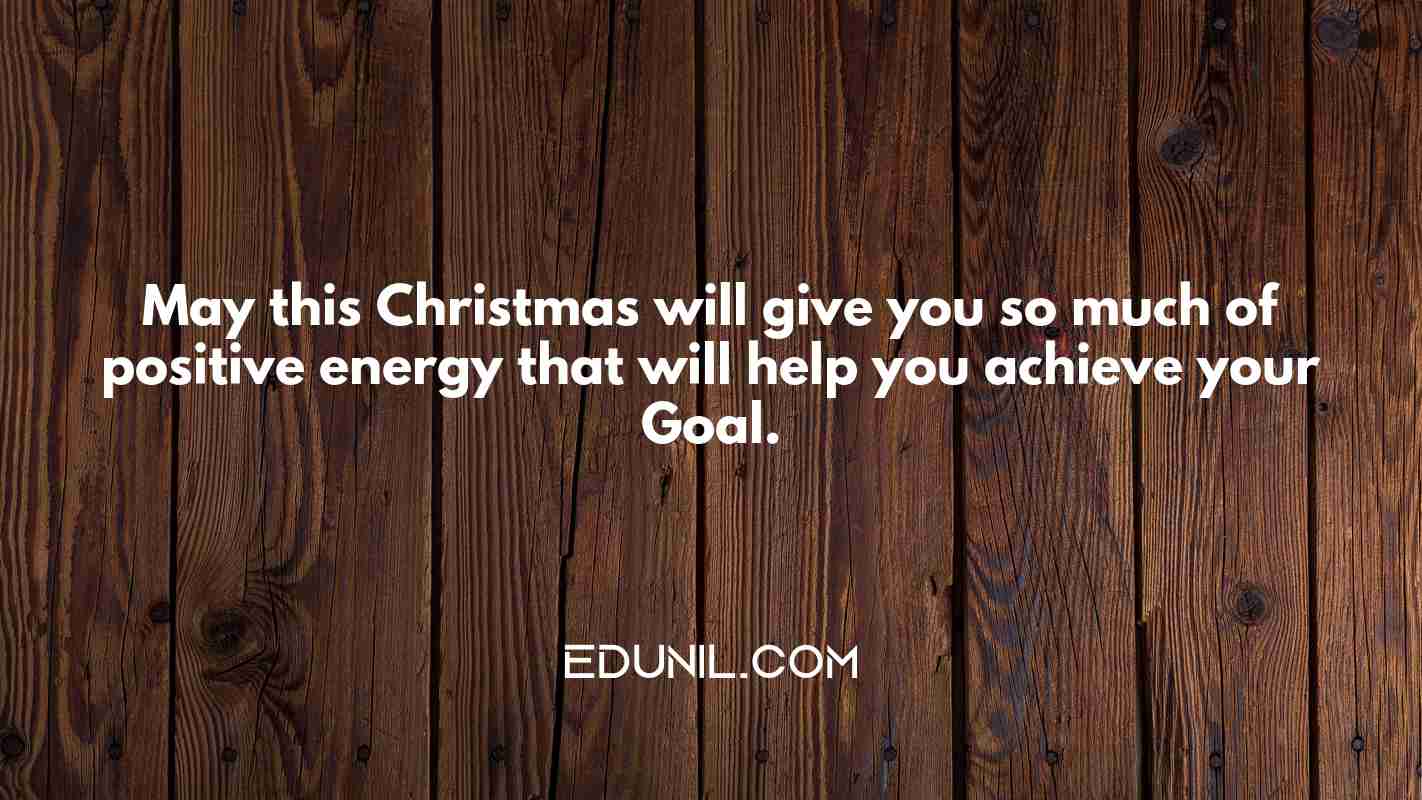 May this Christmas will give you so much of positive energy that will help you achieve your Goal. - 
