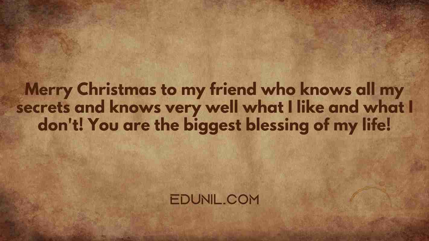 Merry Christmas to my friend who knows all my secrets and knows very well what I like and what I don't! You are the biggest blessing of my life! - 

