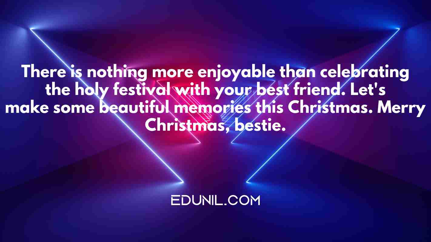 There is nothing more enjoyable than celebrating the holy festival with your best friend. Let's make some beautiful memories this Christmas. Merry Christmas, bestie. - 
